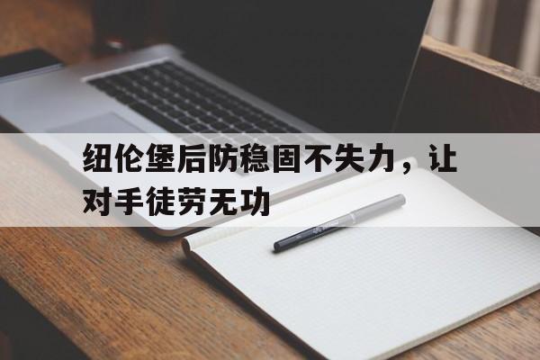 aoa体育体育入口-纽伦堡后防稳固不失力，让对手徒劳无功的简单介绍